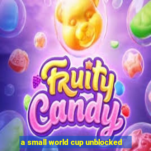 a small world cup unblocked